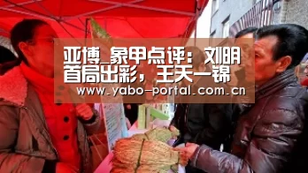 亚博_象甲点评:刘明首局出彩,王天一锦上添花,杭州大胜江苏(图2) 亚博体育