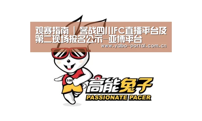 观赛指南 | 客战四川FC直播平台及第二现场报名公示-亚博平台(图4) 亚博体育